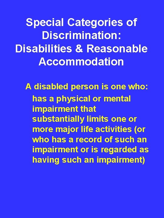 Special Categories of Discrimination: Disabilities & Reasonable Accommodation A disabled person is one who: