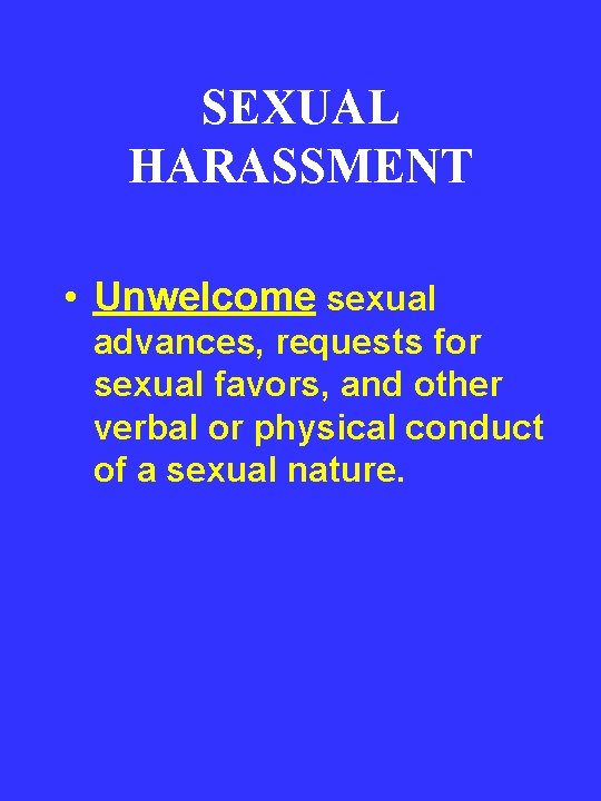 SEXUAL HARASSMENT • Unwelcome sexual advances, requests for sexual favors, and other verbal or