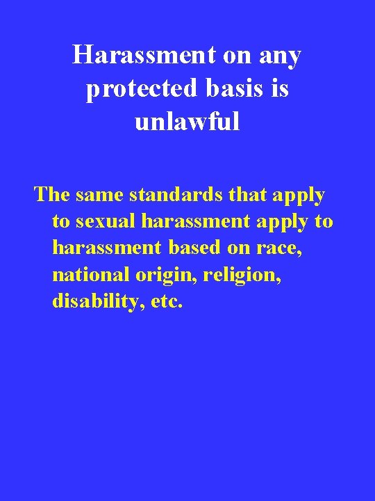 Harassment on any protected basis is unlawful The same standards that apply to sexual