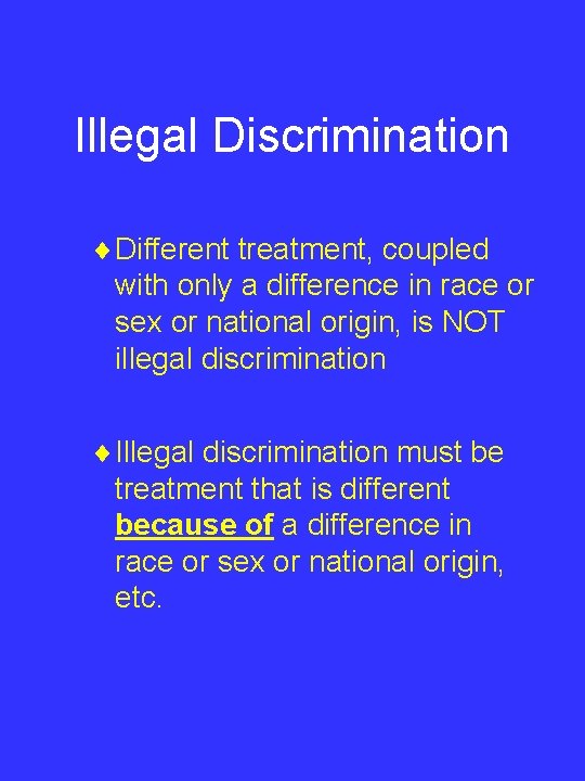 Illegal Discrimination ¨ Different treatment, coupled with only a difference in race or sex