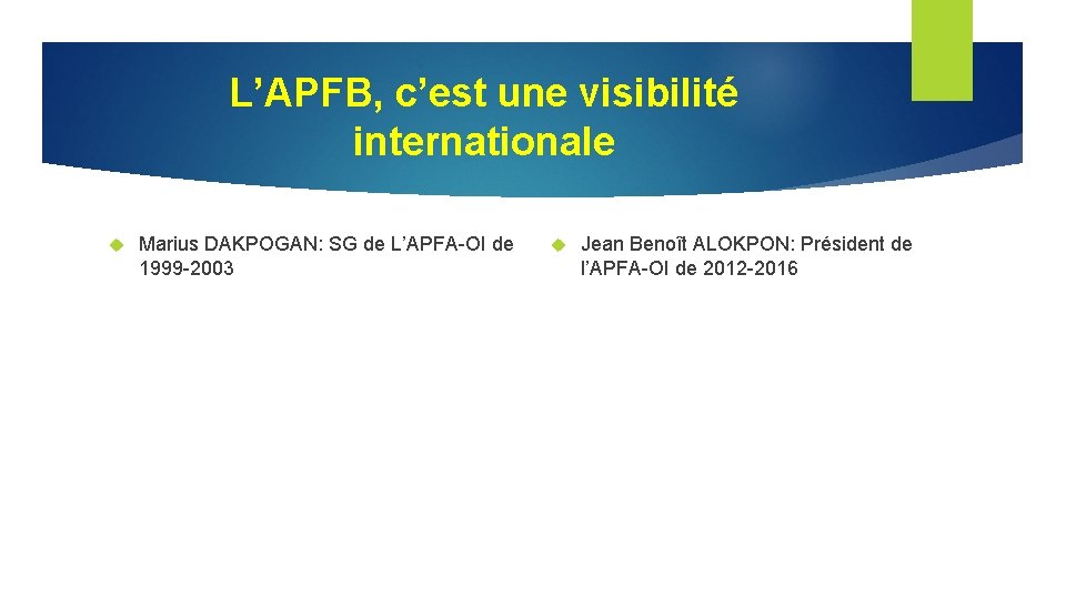 L’APFB, c’est une visibilité internationale Marius DAKPOGAN: SG de L’APFA-OI de 1999 -2003 Jean L’APFB, c’est une visibilité internationale Marius DAKPOGAN: SG de L’APFA-OI de 1999 -2003 Jean