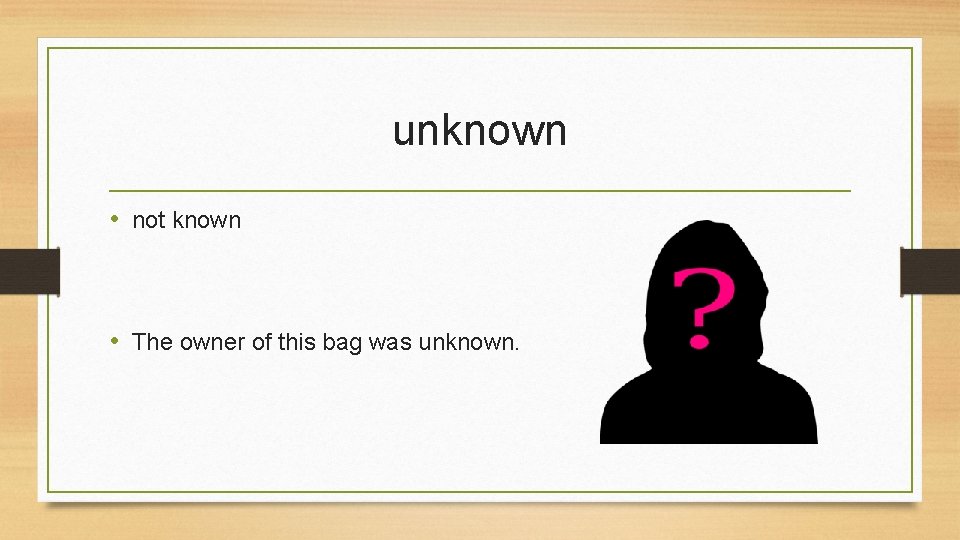 unknown • not known • The owner of this bag was unknown. 