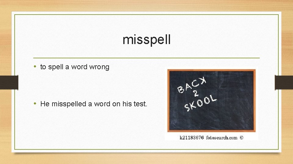 misspell • to spell a word wrong • He misspelled a word on his