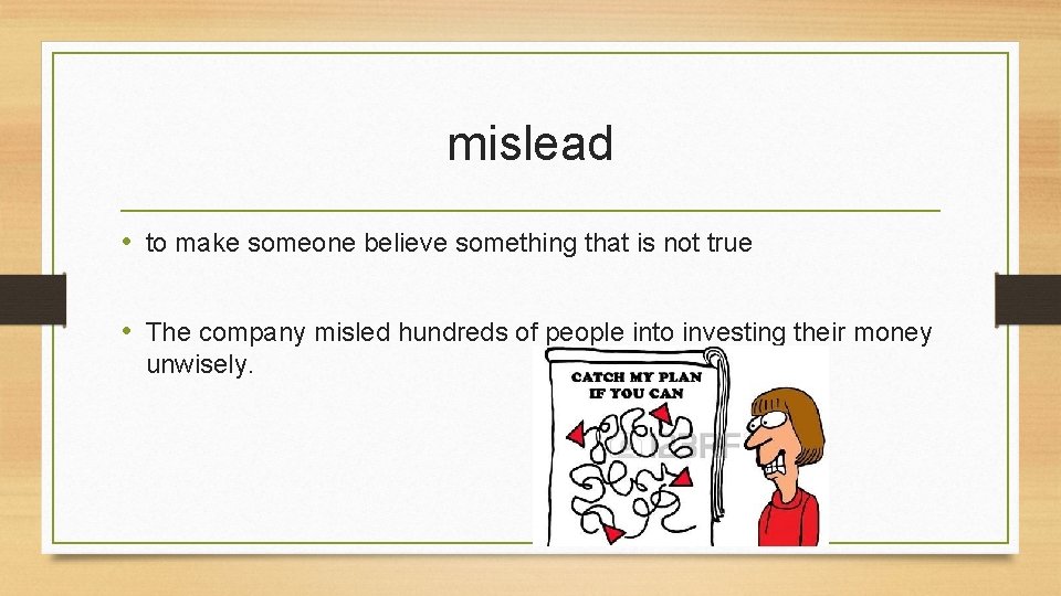 mislead • to make someone believe something that is not true • The company