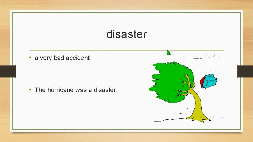 disaster • a very bad accident • The hurricane was a disaster. 