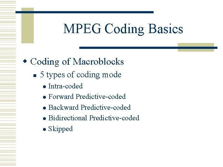 MPEG Coding Basics w Coding of Macroblocks n 5 types of coding mode Intra-coded