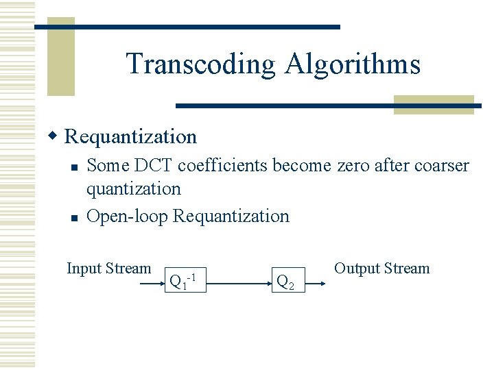 Transcoding Algorithms w Requantization n n Some DCT coefficients become zero after coarser quantization