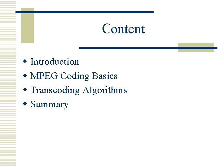 Content w Introduction w MPEG Coding Basics w Transcoding Algorithms w Summary 