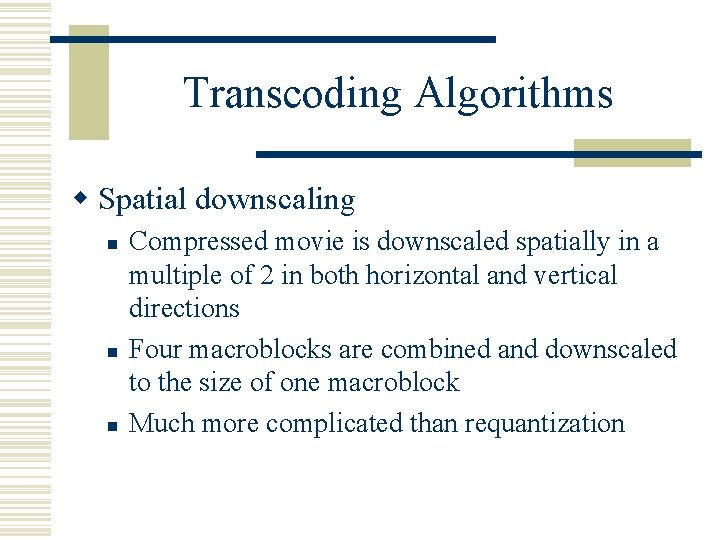 Transcoding Algorithms w Spatial downscaling n n n Compressed movie is downscaled spatially in