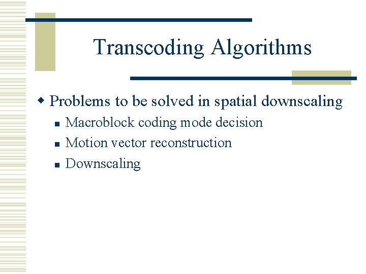 Transcoding Algorithms w Problems to be solved in spatial downscaling n n n Macroblock