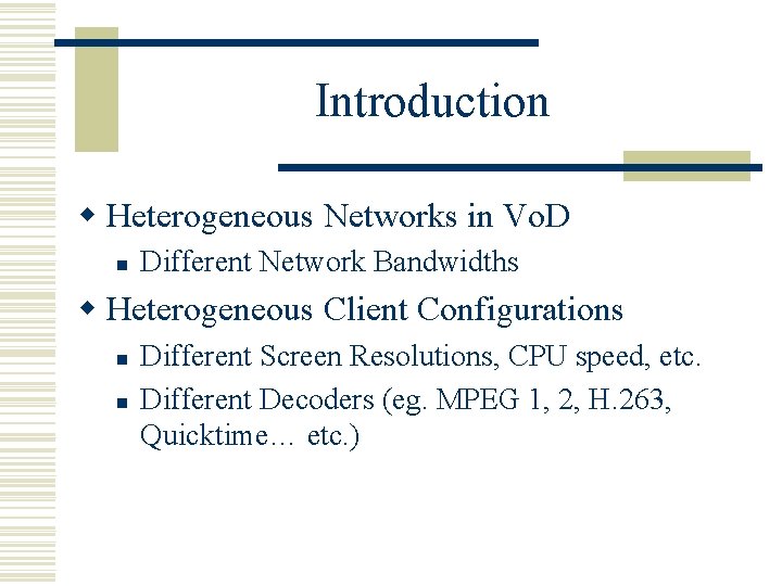 Introduction w Heterogeneous Networks in Vo. D n Different Network Bandwidths w Heterogeneous Client