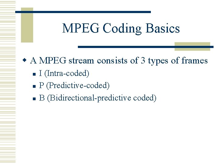 MPEG Coding Basics w A MPEG stream consists of 3 types of frames n