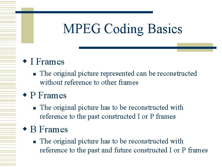 MPEG Coding Basics w I Frames n The original picture represented can be reconstructed