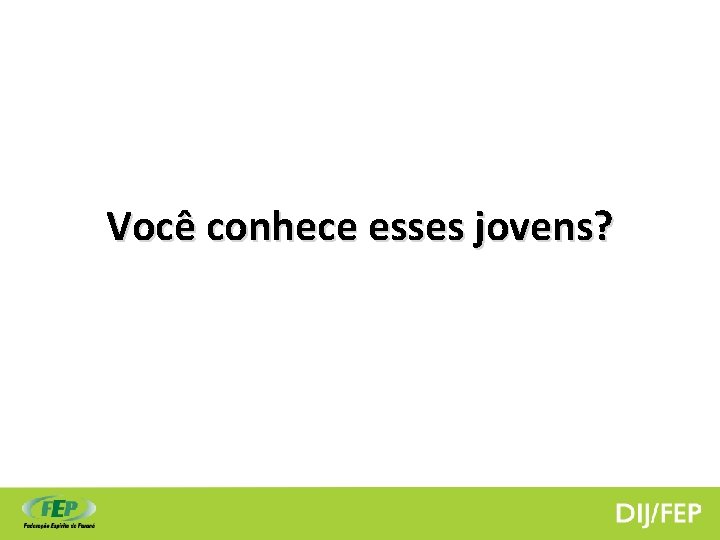 Você conhece esses jovens? 