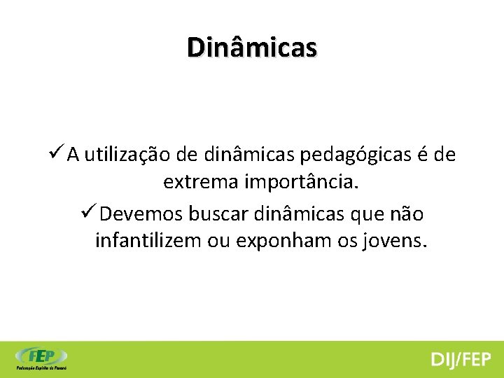 Dinâmicas ü A utilização de dinâmicas pedagógicas é de extrema importância. ü Devemos buscar