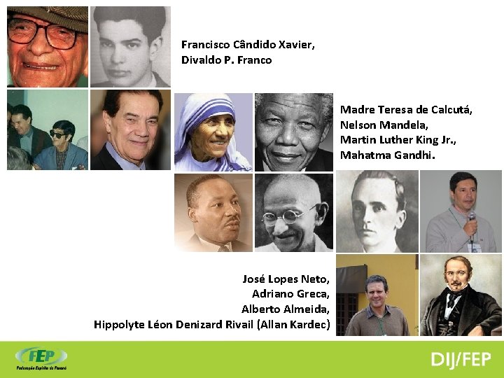 Francisco Cândido Xavier, Divaldo P. Franco Madre Teresa de Calcutá, Nelson Mandela, Martin Luther