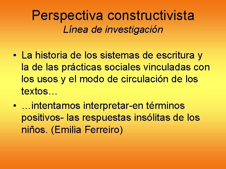 Perspectiva constructivista Línea de investigación • La historia de los sistemas de escritura y