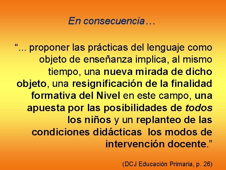 En consecuencia… “. . . proponer las prácticas del lenguaje como objeto de enseñanza