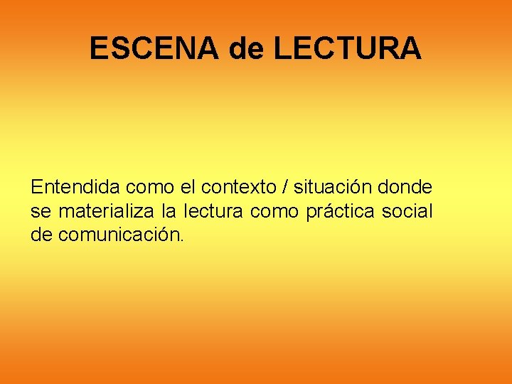 ESCENA de LECTURA Entendida como el contexto / situación donde se materializa la lectura