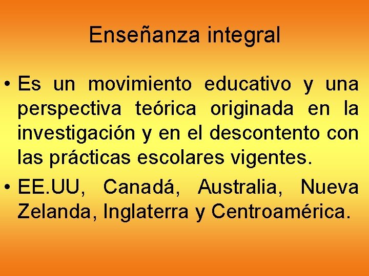 Enseñanza integral • Es un movimiento educativo y una perspectiva teórica originada en la