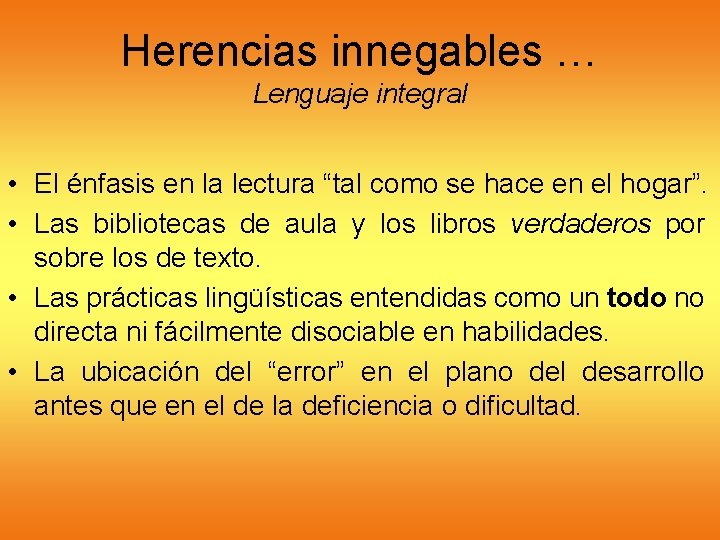 Herencias innegables … Lenguaje integral • El énfasis en la lectura “tal como se