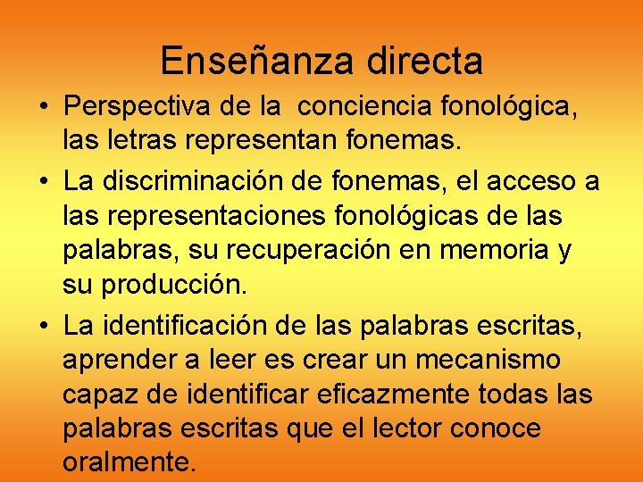 Enseñanza directa • Perspectiva de la conciencia fonológica, las letras representan fonemas. • La