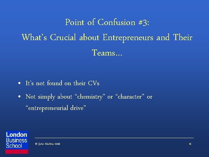 Point of Confusion #3: What’s Crucial about Entrepreneurs and Their Teams… • It’s not