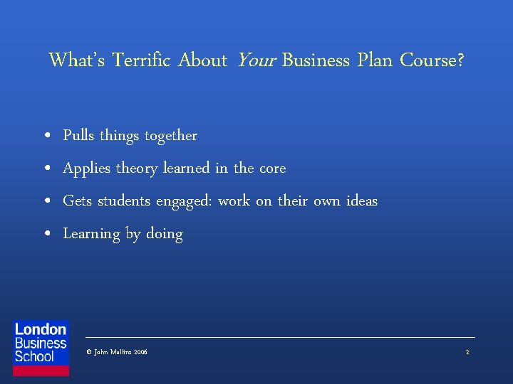 What’s Terrific About Your Business Plan Course? • • Pulls things together Applies theory