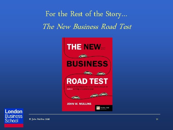 For the Rest of the Story… The New Business Road Test © John Mullins