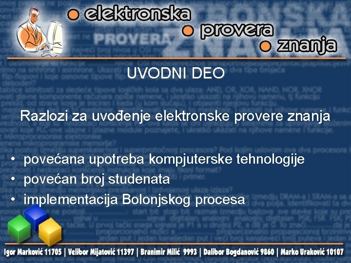 UVODNI DEO Razlozi za uvođenje elektronske provere znanja • povećana upotreba kompjuterske tehnologije •