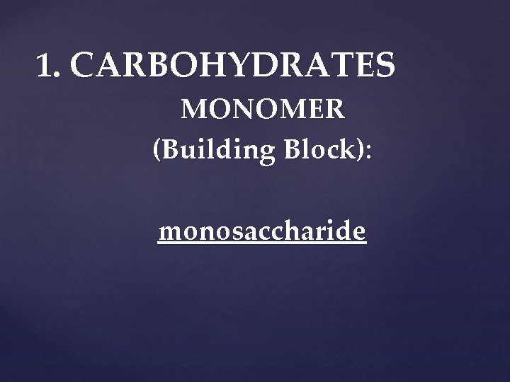 1. CARBOHYDRATES MONOMER (Building Block): monosaccharide 