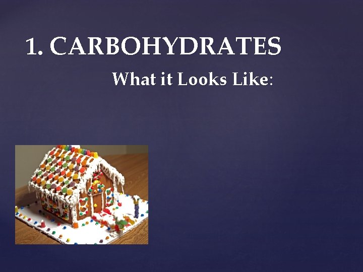 1. CARBOHYDRATES What it Looks Like: 