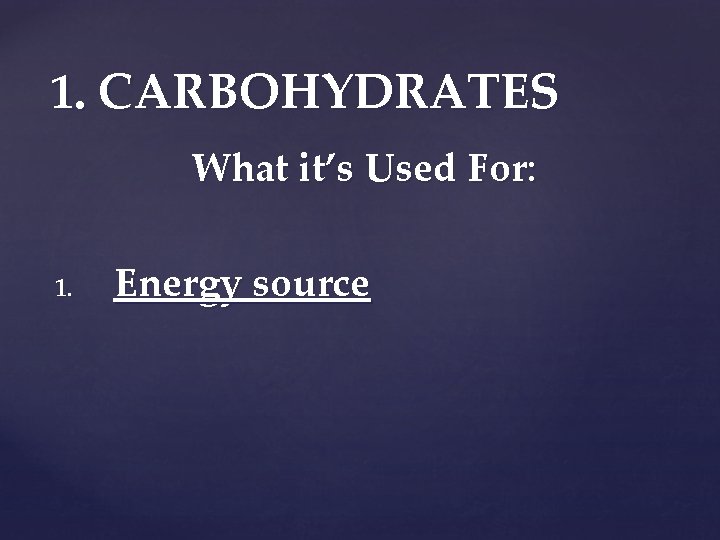 1. CARBOHYDRATES What it’s Used For: 1. Energy source 