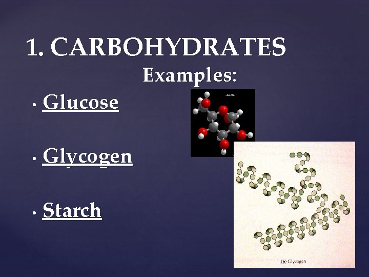 1. CARBOHYDRATES • Glucose • Glycogen • Starch Examples: 