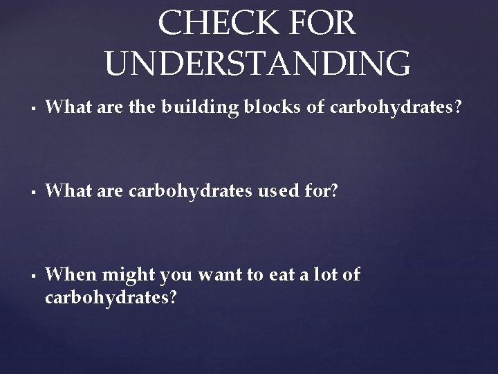 CHECK FOR UNDERSTANDING § What are the building blocks of carbohydrates? § What are