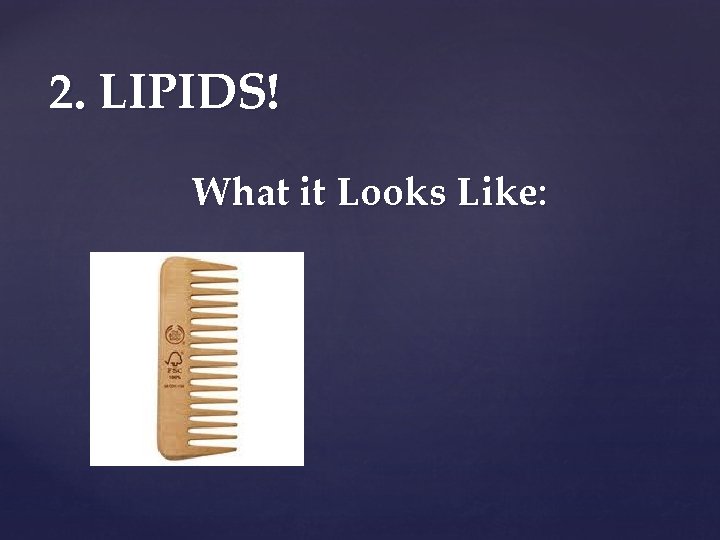 2. LIPIDS! What it Looks Like: 