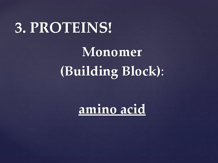 3. PROTEINS! Monomer (Building Block): amino acid 