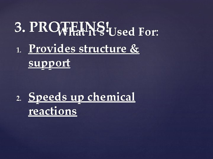 3. PROTEINS! What it’s Used For: 1. 2. Provides structure & support Speeds up