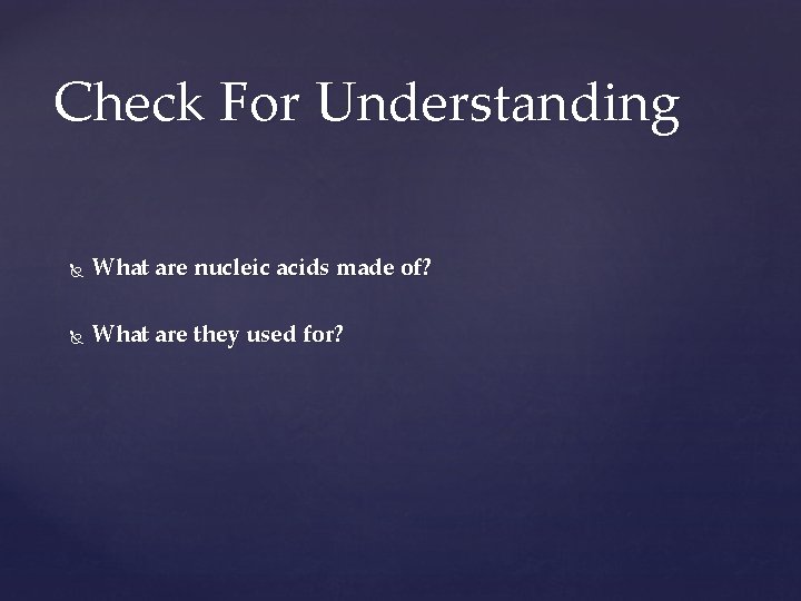 Check For Understanding What are nucleic acids made of? What are they used for?