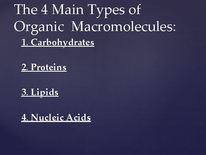 The 4 Main Types of Organic Macromolecules: 1. Carbohydrates 2. Proteins 3. Lipids 4.