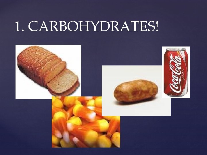 1. CARBOHYDRATES! 