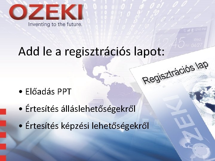 Add le a regisztrációs lapot: • Előadás PPT • Értesítés álláslehetőségekről • Értesítés képzési