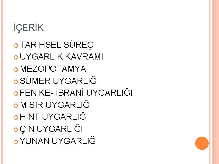 İÇERİK TARİHSEL SÜREÇ UYGARLIK KAVRAMI MEZOPOTAMYA SÜMER UYGARLIĞI FENİKE- İBRANİ UYGARLIĞI MISIR UYGARLIĞI HİNT