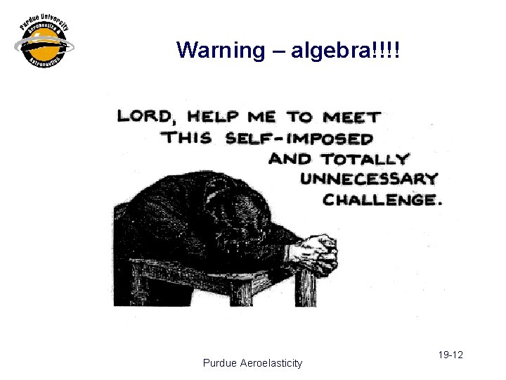 Warning – algebra!!!! Purdue Aeroelasticity 19 -12 