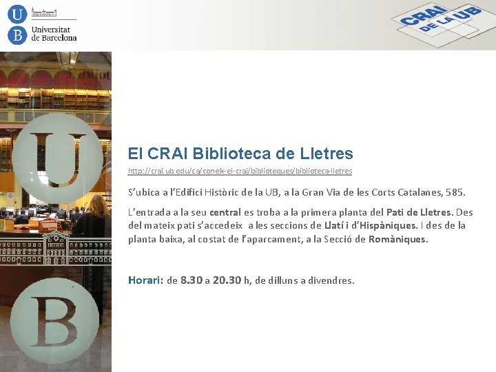 El CRAI Biblioteca de Lletres http: //crai. ub. edu/ca/coneix-el-crai/biblioteques/biblioteca-lletres S’ubica a l’Edifici Històric de