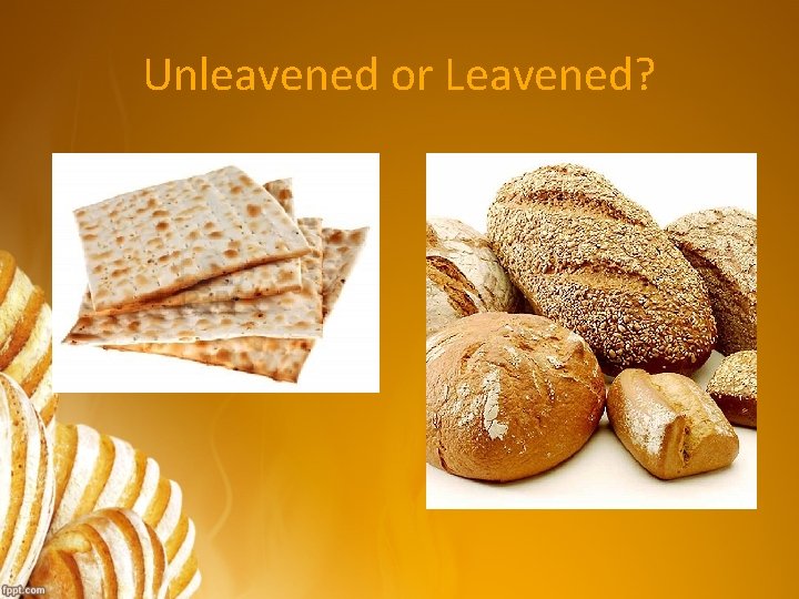 Unleavened or Leavened? 