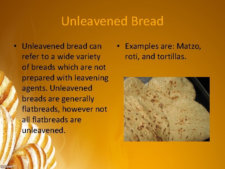 Unleavened Bread • Unleavened bread can • Examples are: Matzo, refer to a wide