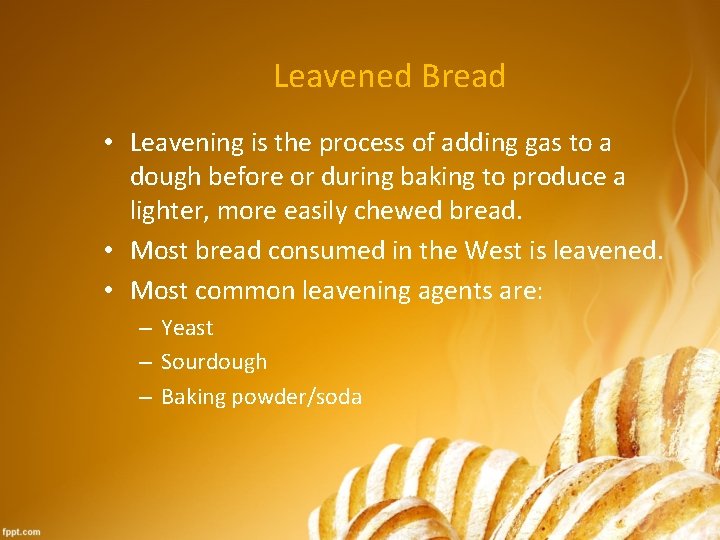 Leavened Bread • Leavening is the process of adding gas to a dough before