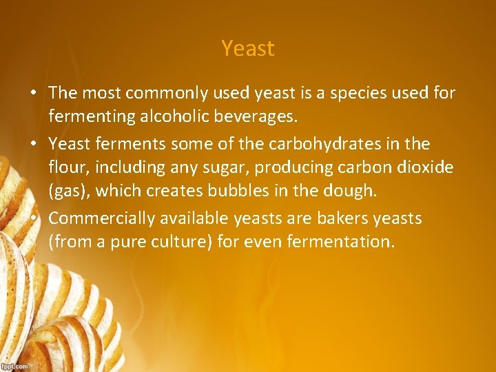 Yeast • The most commonly used yeast is a species used for fermenting alcoholic