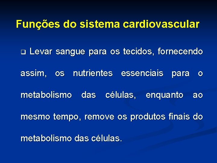 Funções do sistema cardiovascular q Levar sangue para os tecidos, fornecendo assim, os nutrientes